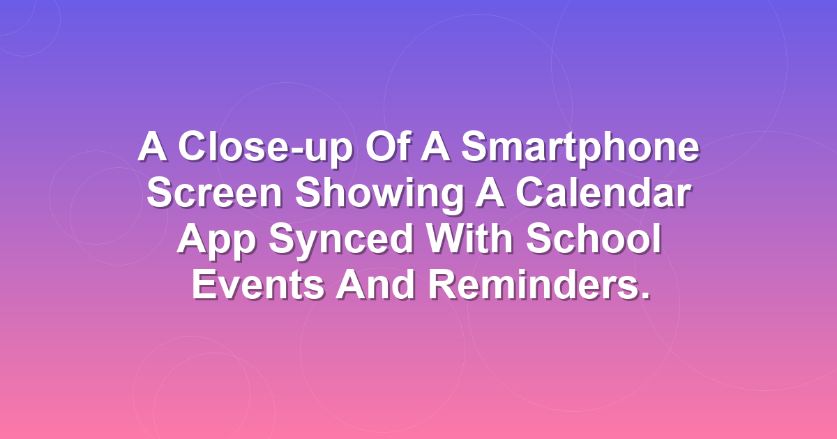 A close-up of a smartphone screen showing a calendar app synced with school events and reminders.