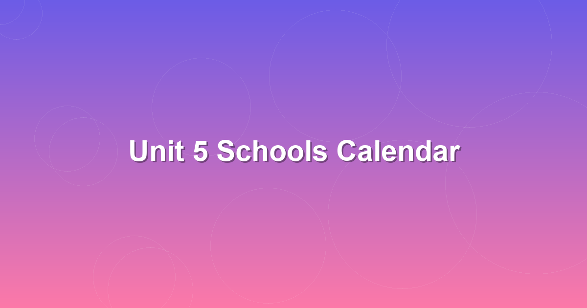 Unit 5 Schools Calendar: Key Dates, Holidays, and District Schedule